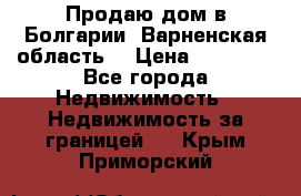 Продаю дом в Болгарии, Варненская область. › Цена ­ 62 000 - Все города Недвижимость » Недвижимость за границей   . Крым,Приморский